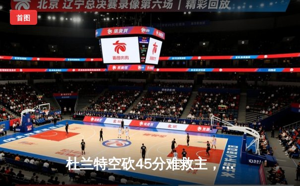 杜兰特空砍45分难救主，雄鹿加时险胜太阳获六连胜