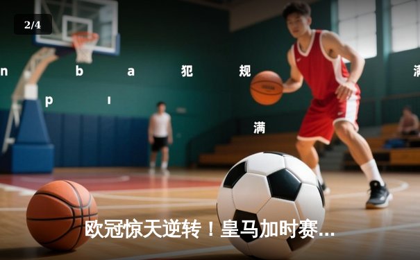 欧冠惊天逆转！皇马加时赛3-2绝杀拜仁，维尼修斯造两球本泽马加时定乾坤 - 2